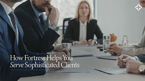 How Fortress Helps You Serve Sophisticated Clients